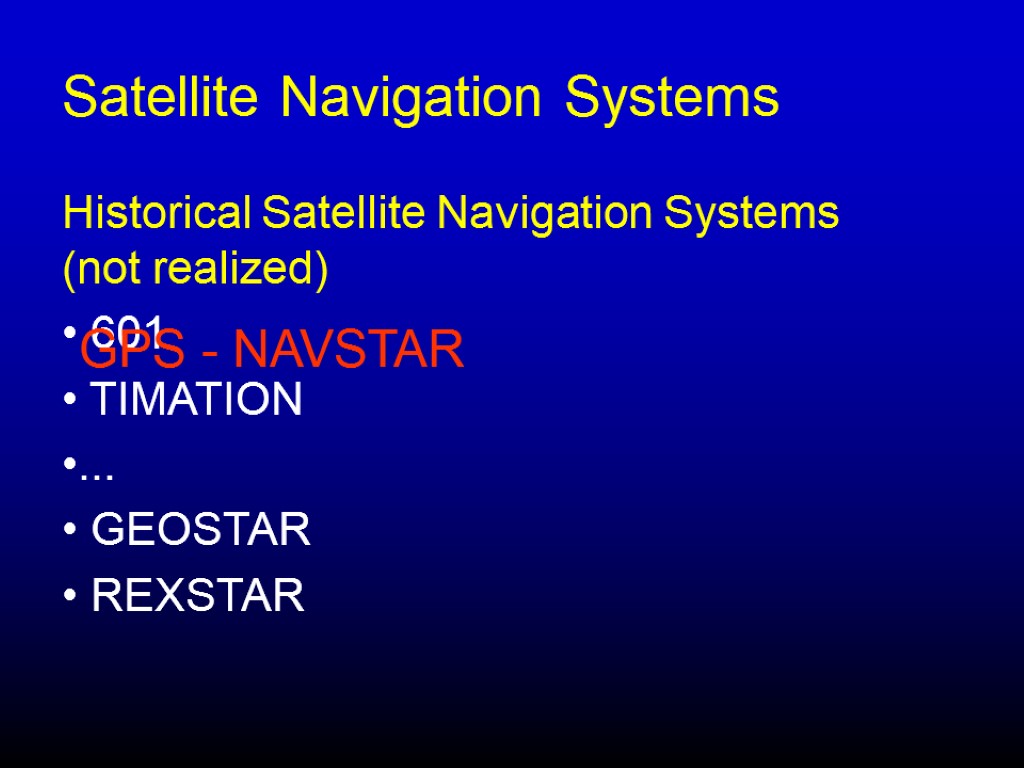 Satellite Navigation Systems Historical Satellite Navigation Systems (not realized) 601 TIMATION ... GEOSTAR REXSTAR